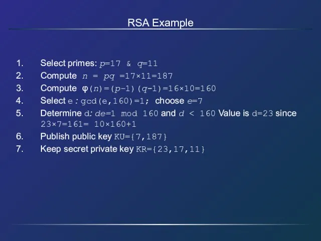 RSA Example Select primes: p=17 & q=11 Compute n = pq =17×11=187