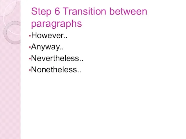 Step 6 Transition between paragraphs However.. Anyway.. Nevertheless.. Nonetheless..