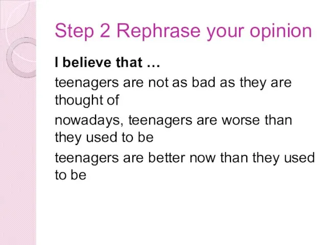 Step 2 Rephrase your opinion I believe that … teenagers are not