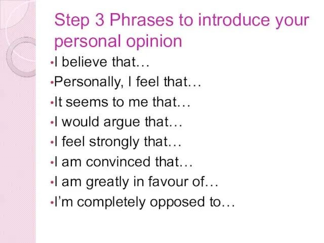 Step 3 Phrases to introduce your personal opinion I believe that… Personally,
