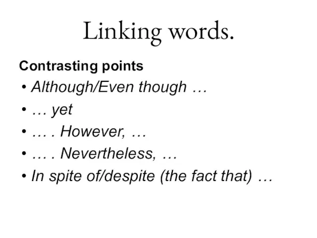 Linking words. Contrasting points Although/Even though … … yet … . However,