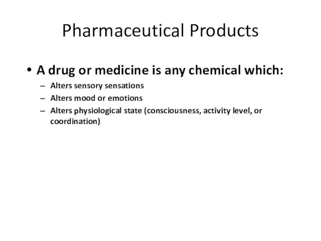 Pharmaceutical Products A drug or medicine is any chemical which: Alters sensory