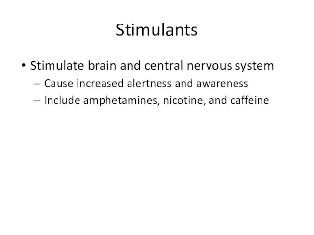 Stimulants Stimulate brain and central nervous system Cause increased alertness and awareness