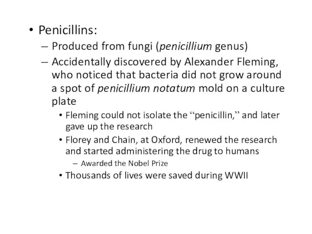 Penicillins: Produced from fungi (penicillium genus) Accidentally discovered by Alexander Fleming, who