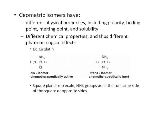 Geometric isomers have: different physical properties, including polarity, boiling point, melting point,