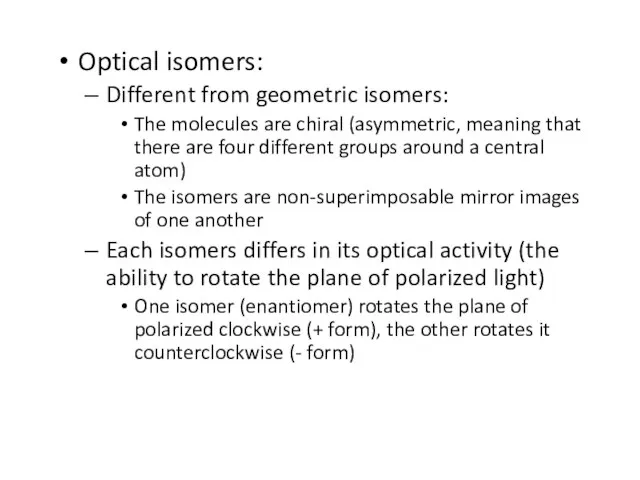 Optical isomers: Different from geometric isomers: The molecules are chiral (asymmetric, meaning