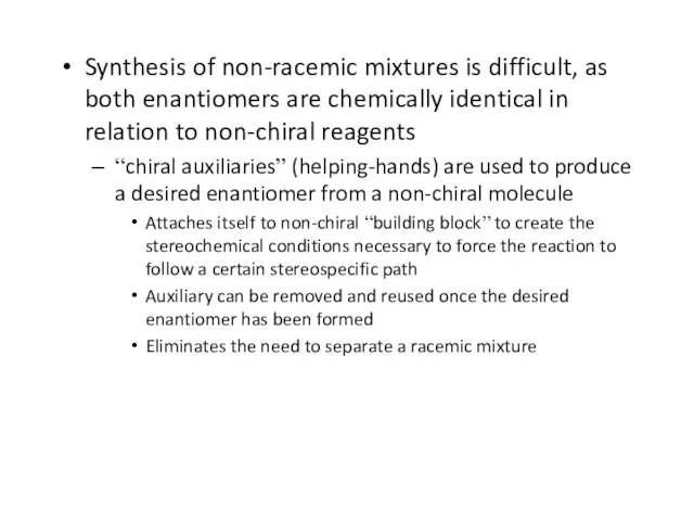 Synthesis of non-racemic mixtures is difficult, as both enantiomers are chemically identical