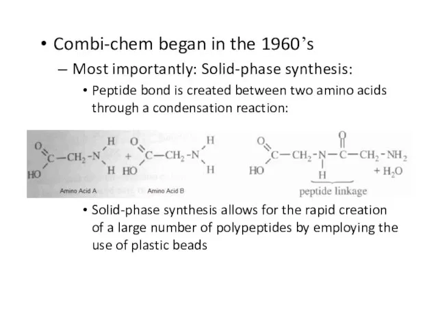 Combi-chem began in the 1960’s Most importantly: Solid-phase synthesis: Peptide bond is