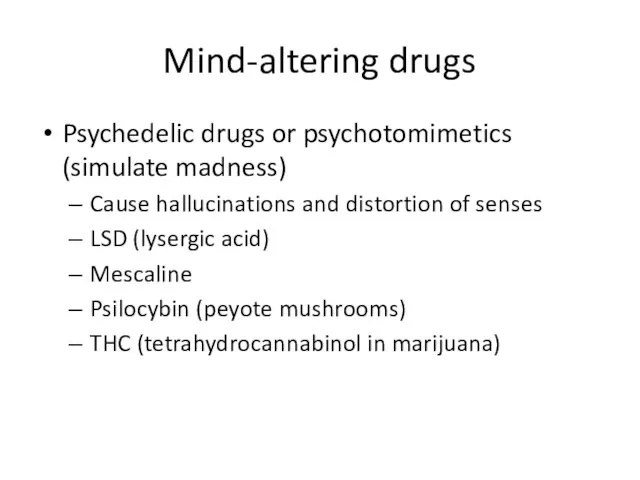 Mind-altering drugs Psychedelic drugs or psychotomimetics (simulate madness) Cause hallucinations and distortion