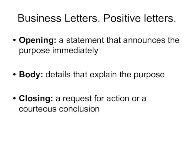 Business Letters. Positive letters. Opening: a statement that announces the purpose immediately