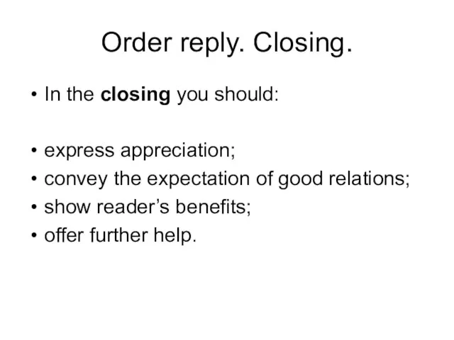 Order reply. Closing. In the closing you should: express appreciation; convey the