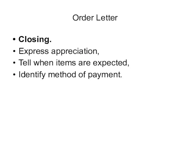 Order Letter Closing. Express appreciation, Tell when items are expected, Identify method of payment.