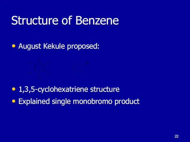 Structure of Benzene August Kekule proposed: 1,3,5-cyclohexatriene structure Explained single monobromo product