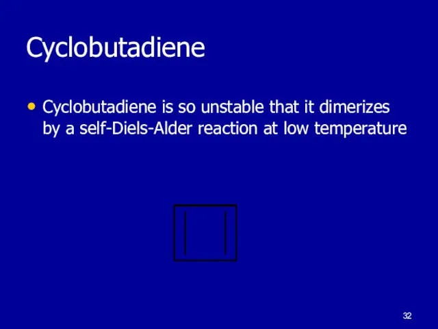 Cyclobutadiene Cyclobutadiene is so unstable that it dimerizes by a self-Diels-Alder reaction at low temperature