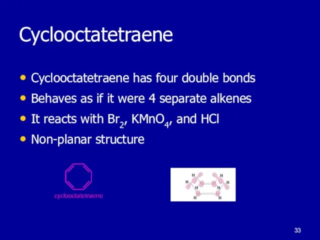 Cyclooctatetraene Cyclooctatetraene has four double bonds Behaves as if it were 4