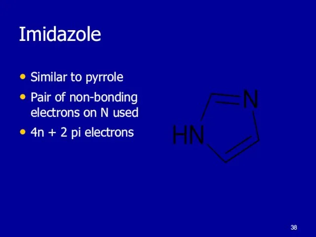 Imidazole Similar to pyrrole Pair of non-bonding electrons on N used 4n + 2 pi electrons