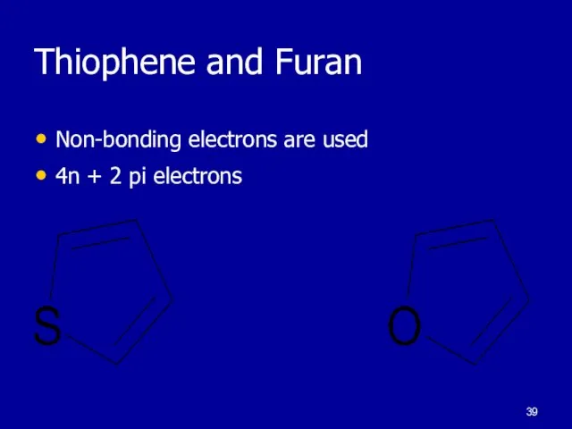 Thiophene and Furan Non-bonding electrons are used 4n + 2 pi electrons