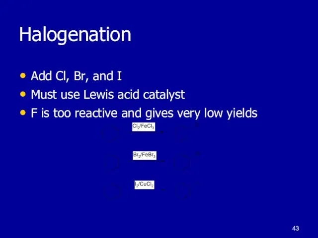 Halogenation Add Cl, Br, and I Must use Lewis acid catalyst F