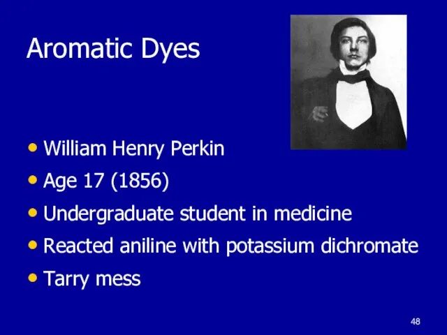 Aromatic Dyes William Henry Perkin Age 17 (1856) Undergraduate student in medicine