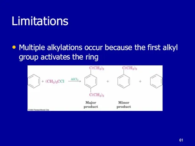 Limitations Multiple alkylations occur because the first alkyl group activates the ring