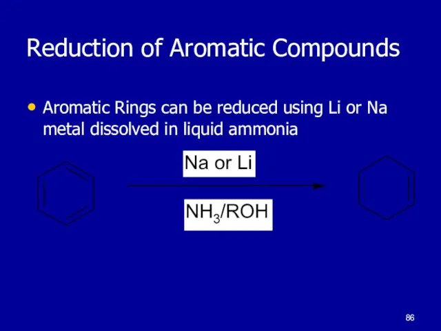 Reduction of Aromatic Compounds Aromatic Rings can be reduced using Li or