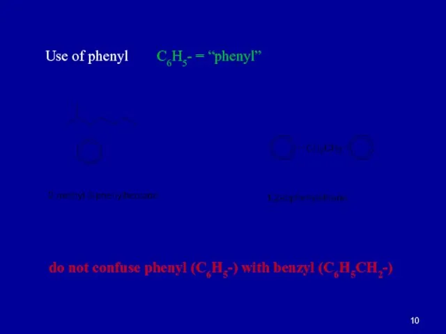 Use of phenyl C6H5- = “phenyl” do not confuse phenyl (C6H5-) with benzyl (C6H5CH2-)