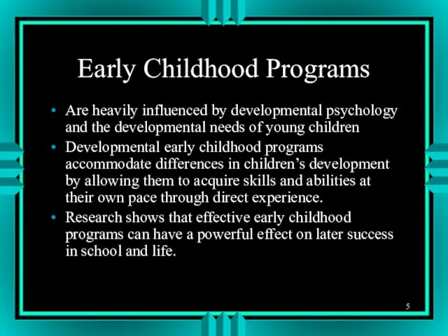 Early Childhood Programs Are heavily influenced by developmental psychology and the developmental