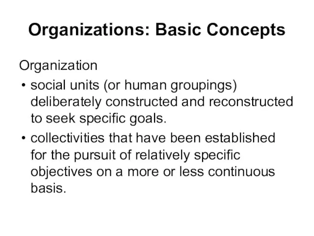 Organizations: Basic Concepts Organization social units (or human groupings) deliberately constructed and