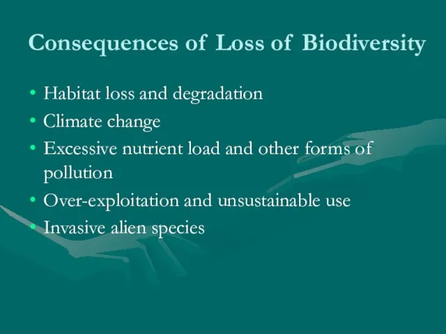 Consequences of Loss of Biodiversity Habitat loss and degradation Climate change Excessive