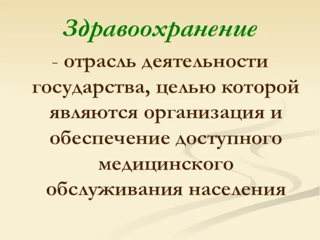 Здравоохранение - отрасль деятельности государства, целью которой являются организация и обеспечение доступного медицинского обслуживания населения