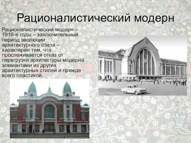 Рационалистический модерн Рационалистический модерн – 1910-е годы – заключительный период эволюции архитектурного