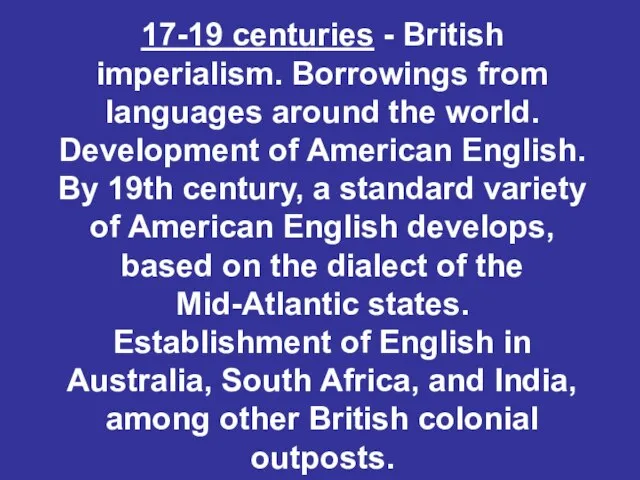 17-19 centuries - British imperialism. Borrowings from languages around the world. Development