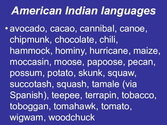 American Indian languages avocado, cacao, cannibal, canoe, chipmunk, chocolate, chili, hammock, hominy,