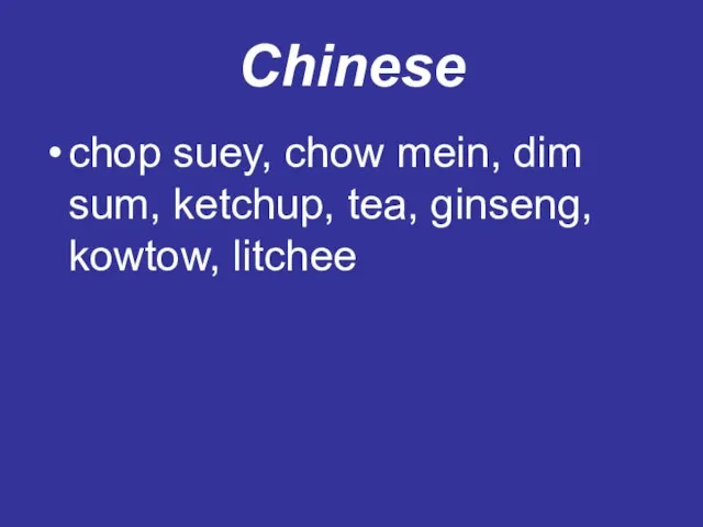 Chinese chop suey, chow mein, dim sum, ketchup, tea, ginseng, kowtow, litchee