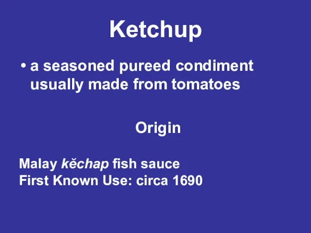 Ketchup a seasoned pureed condiment usually made from tomatoes Origin Malay kĕchap