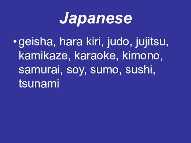 Japanese geisha, hara kiri, judo, jujitsu, kamikaze, karaoke, kimono, samurai, soy, sumo, sushi, tsunami