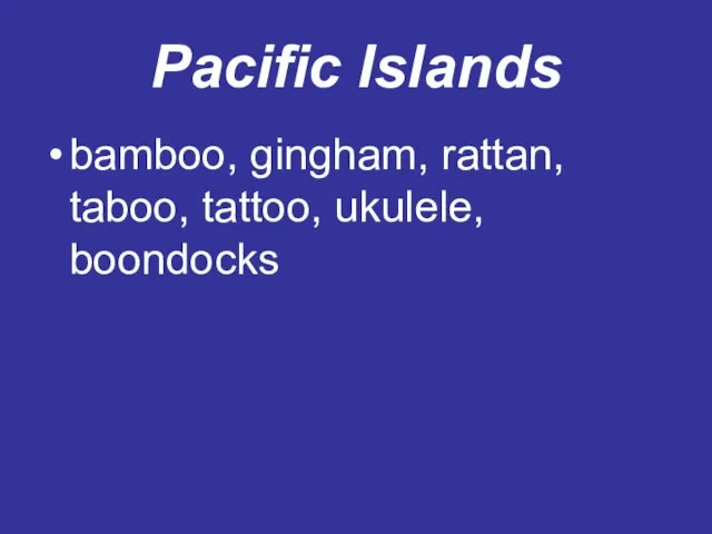 Pacific Islands bamboo, gingham, rattan, taboo, tattoo, ukulele, boondocks