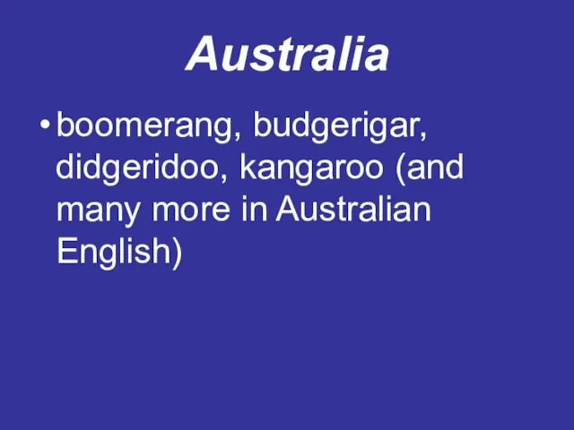 Australia boomerang, budgerigar, didgeridoo, kangaroo (and many more in Australian English)