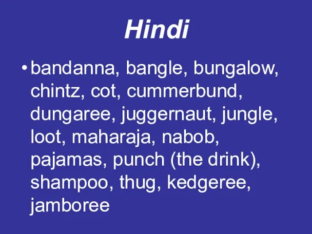 Hindi bandanna, bangle, bungalow, chintz, cot, cummerbund, dungaree, juggernaut, jungle, loot, maharaja,