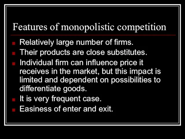 Features of monopolistic competition Relatively large number of firms. Their products are