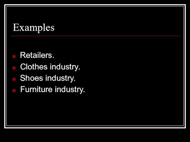 Examples Retailers. Clothes industry. Shoes industry. Furniture industry.