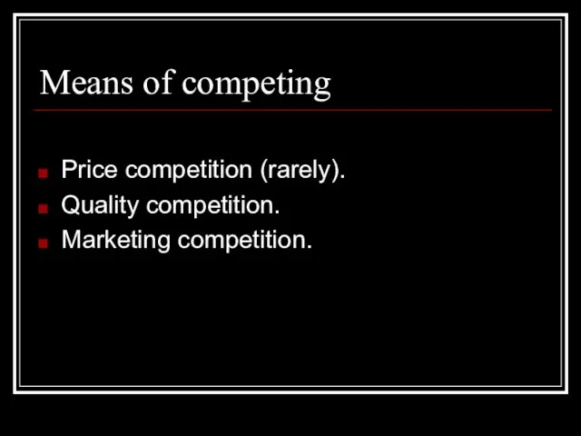 Means of competing Price competition (rarely). Quality competition. Marketing competition.