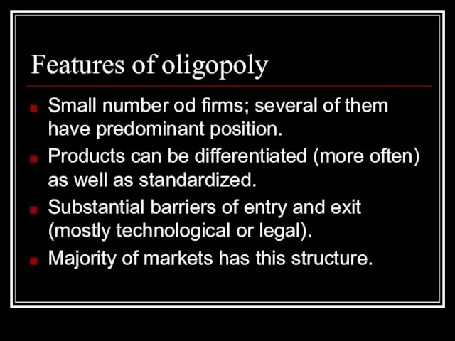 Features of oligopoly Small number od firms; several of them have predominant