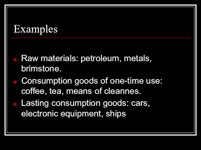 Examples Raw materials: petroleum, metals, brimstone. Consumption goods of one-time use: coffee,