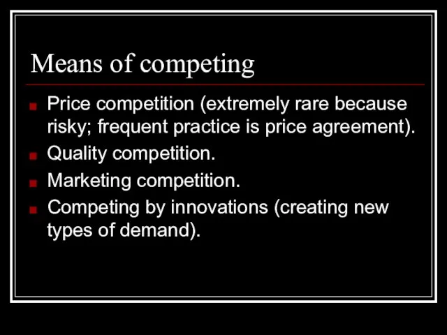 Means of competing Price competition (extremely rare because risky; frequent practice is