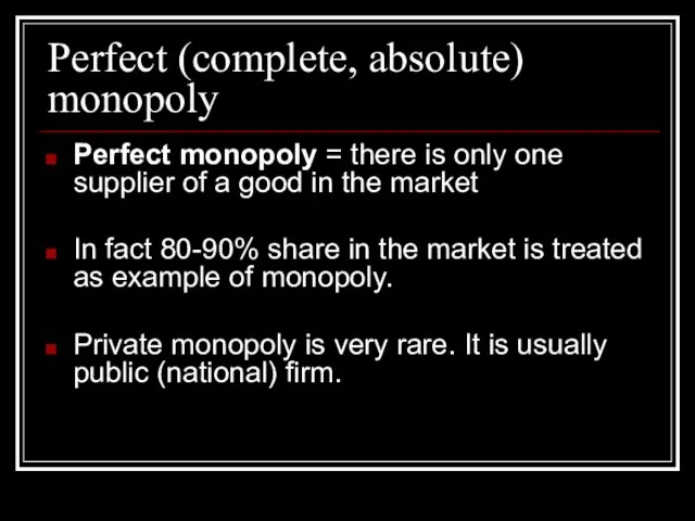 Perfect (complete, absolute) monopoly Perfect monopoly = there is only one supplier