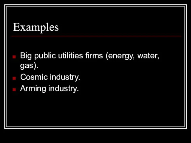 Examples Big public utilities firms (energy, water, gas). Cosmic industry. Arming industry.