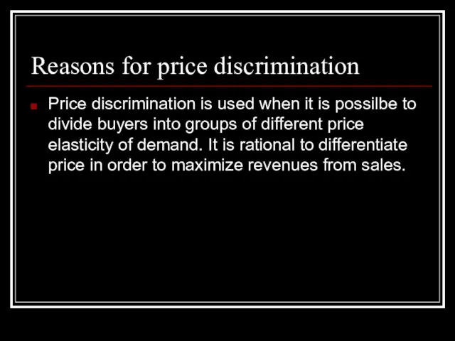 Reasons for price discrimination Price discrimination is used when it is possilbe