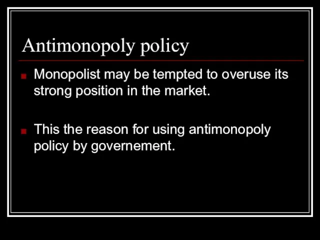 Antimonopoly policy Monopolist may be tempted to overuse its strong position in