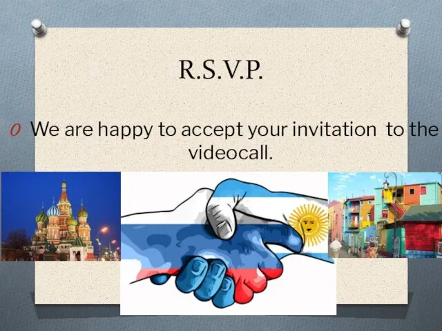 We are happy to accept your invitation to the videocall. R.S.V.P.